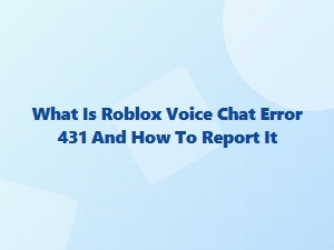 Understanding Roblox Voice Chat Error 431 and Reporting It