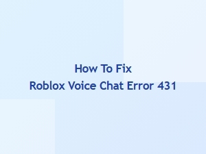 Solving Roblox Voice Chat Error 431